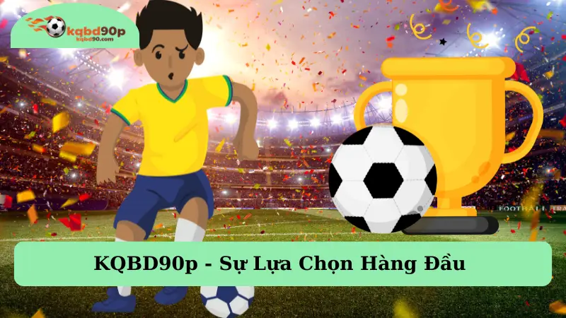 Sự Lựa Chọn Hàng Đầu Cho Những Trận Cầu Đỉnh Cao