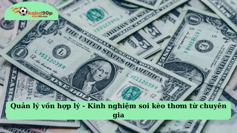 Quản lý vốn hợp lý - Kinh nghiệm soi kèo thơm từ chuyên gia
